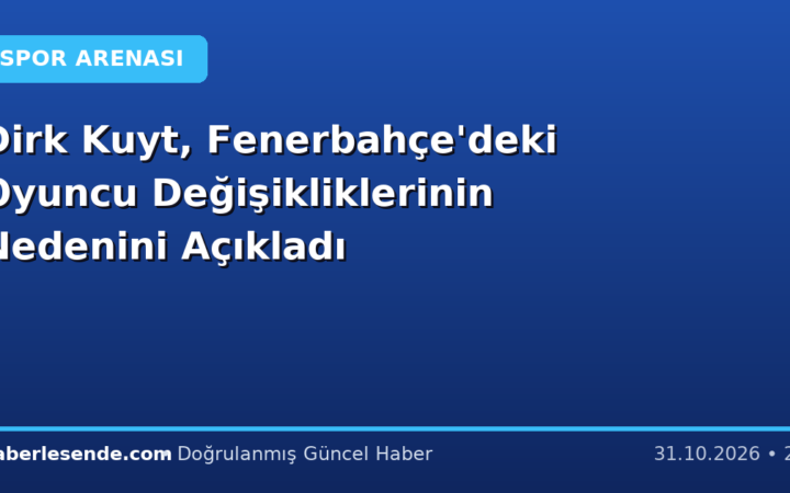 Dirk Kuyt, Fenerbahçe'deki Oyuncu Değişikliklerinin Nedenini Açıkladı