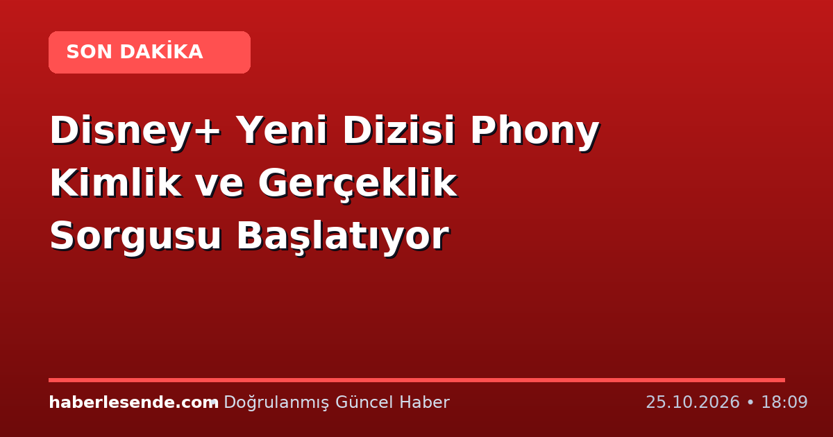 Disney+ Yeni Dizisi Phony Kimlik ve Gerçeklik Sorgusu Başlatıyor