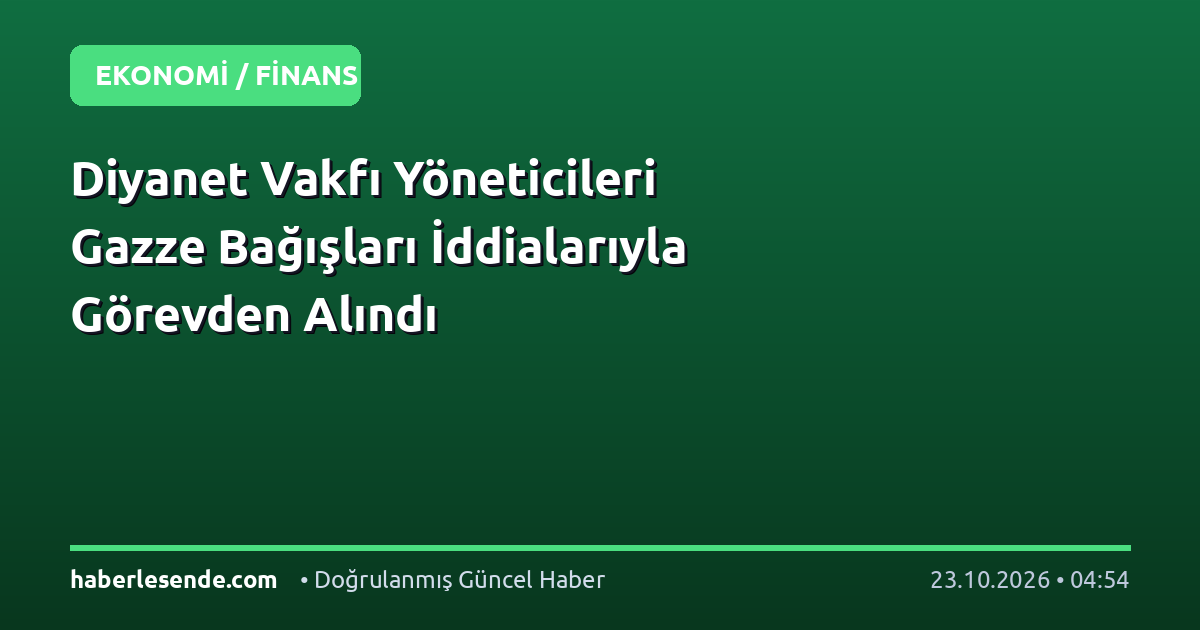 Diyanet Vakfı Yöneticileri Gazze Bağışları İddialarıyla Görevden Alındı