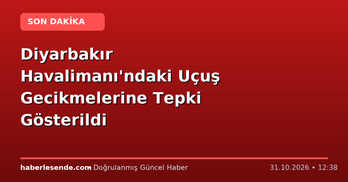 Diyarbakır Havalimanı'ndaki Uçuş Gecikmelerine Tepki Gösterildi