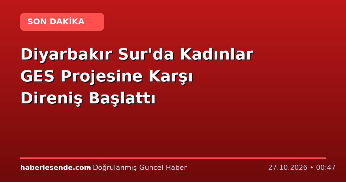 Diyarbakır Sur'da Kadınlar GES Projesine Karşı Direniş Başlattı