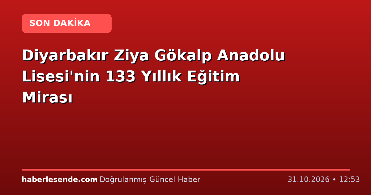 Diyarbakır Ziya Gökalp Anadolu Lisesi'nin 133 Yıllık Eğitim Mirası