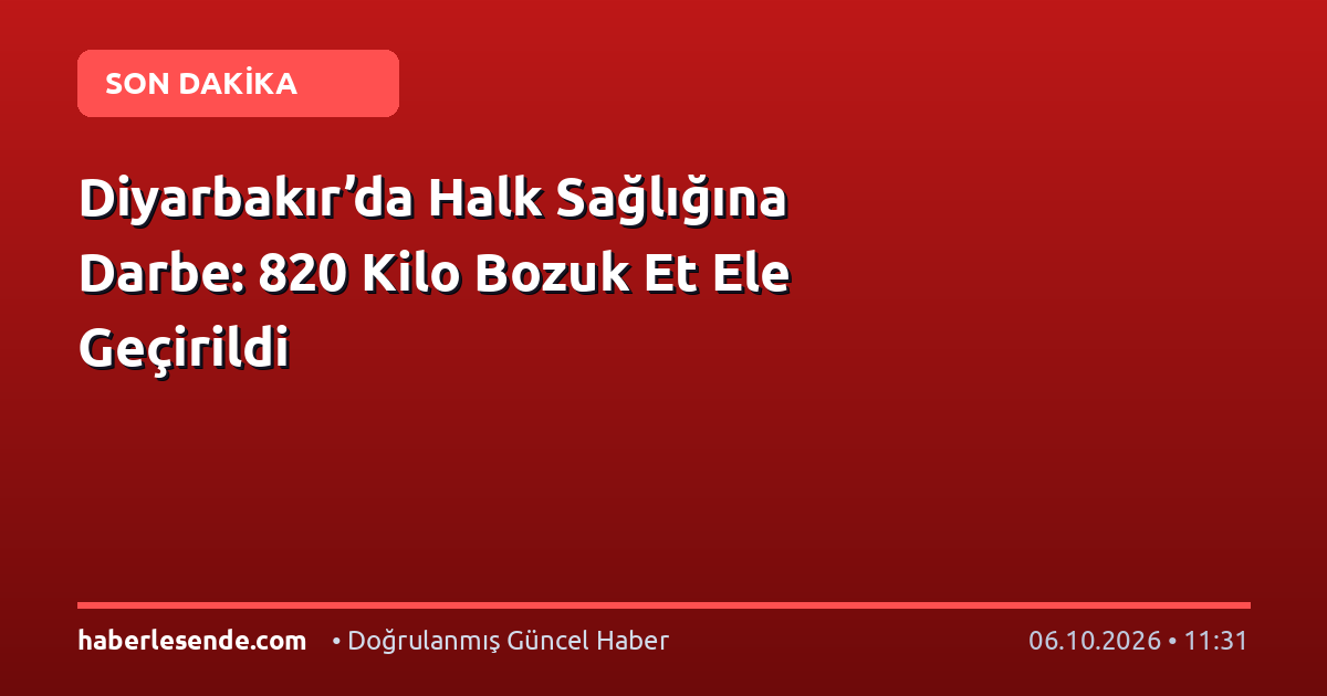 Diyarbakır’da Halk Sağlığına Darbe: 820 Kilo Bozuk Et Ele Geçirildi