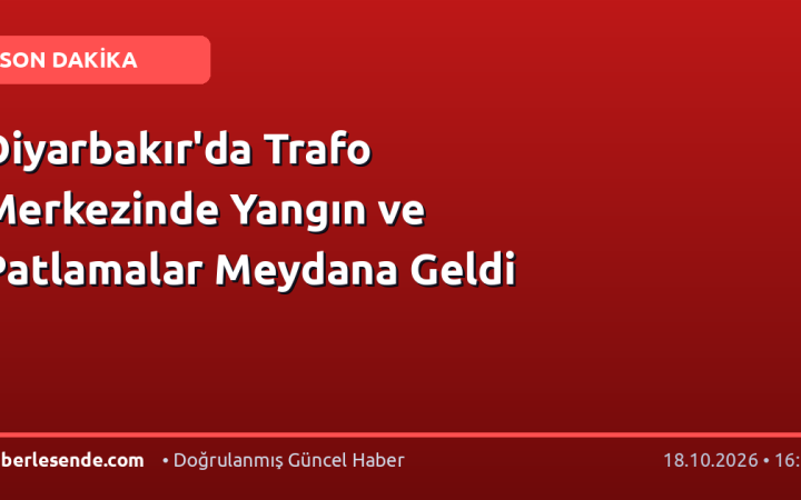 Diyarbakır'da Trafo Merkezinde Yangın ve Patlamalar Meydana Geldi