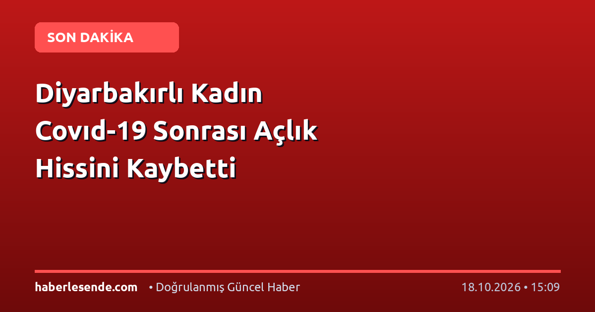 Diyarbakırlı Kadın Covıd-19 Sonrası Açlık Hissini Kaybetti