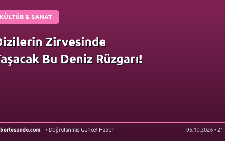Dizilerin Zirvesinde Taşacak Bu Deniz Rüzgarı!