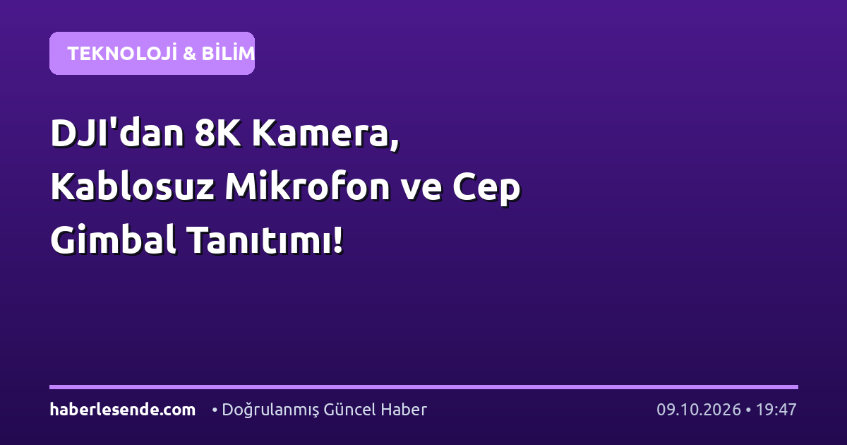 DJI'dan 8K Kamera, Kablosuz Mikrofon ve Cep Gimbal Tanıtımı!