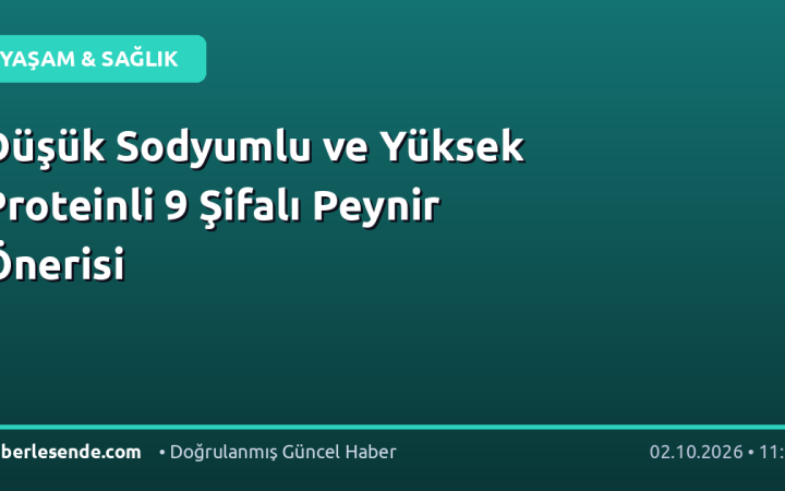 Düşük Sodyumlu ve Yüksek Proteinli 9 Şifalı Peynir Önerisi