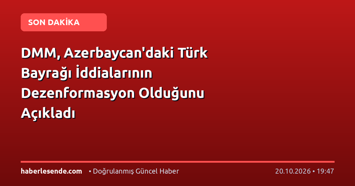DMM, Azerbaycan'daki Türk Bayrağı İddialarının Dezenformasyon Olduğunu Açıkladı