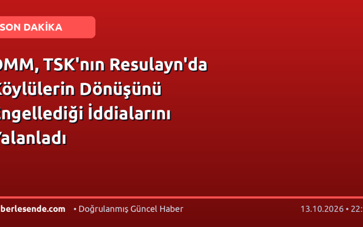 DMM, TSK'nın Resulayn'da Köylülerin Dönüşünü Engellediği İddialarını Yalanladı