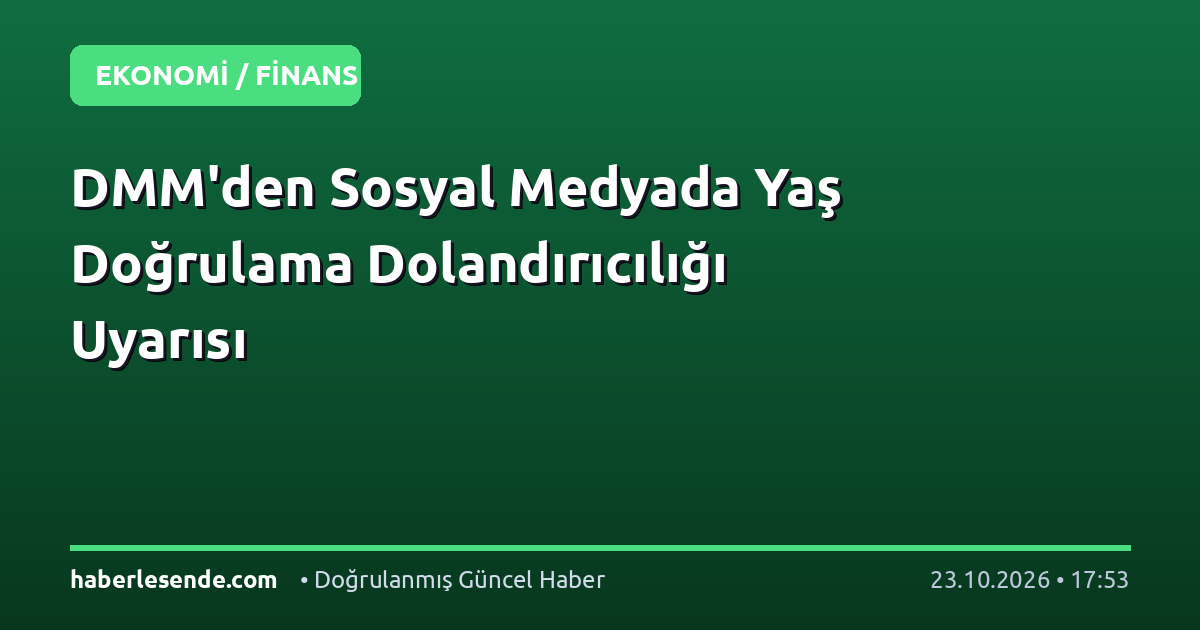 DMM'den Sosyal Medyada Yaş Doğrulama Dolandırıcılığı Uyarısı