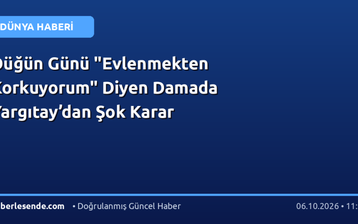 Düğün Günü "Evlenmekten Korkuyorum" Diyen Damada Yargıtay’dan Şok Karar