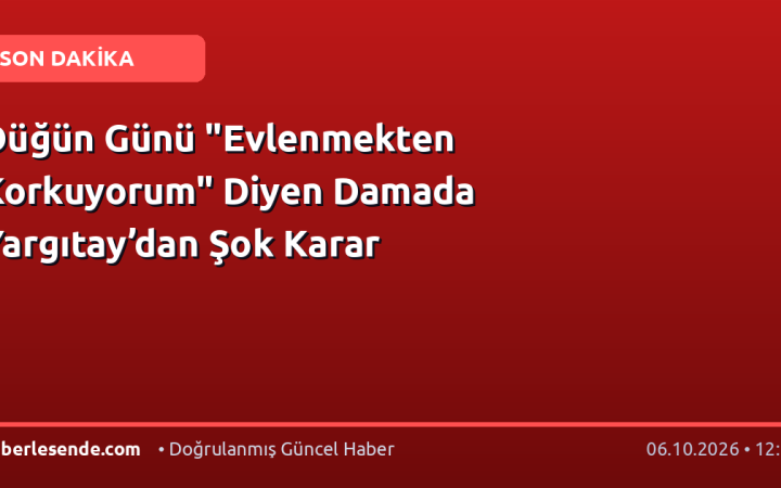 Düğün Günü "Evlenmekten Korkuyorum" Diyen Damada Yargıtay’dan Şok Karar