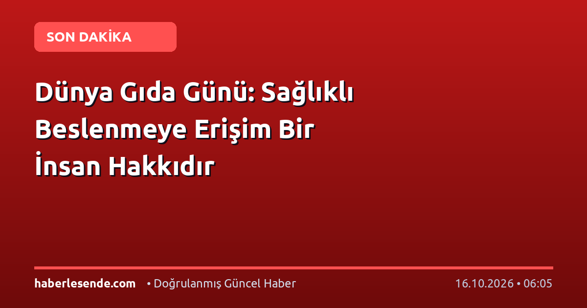Dünya Gıda Günü: Sağlıklı Beslenmeye Erişim Bir İnsan Hakkıdır
