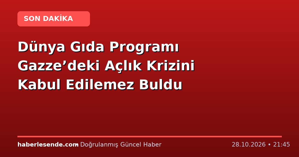Dünya Gıda Programı Gazze’deki Açlık Krizini Kabul Edilemez Buldu