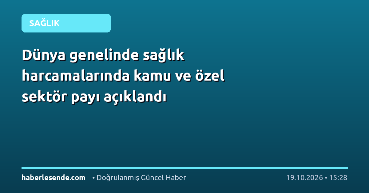 Dünya genelinde sağlık harcamalarında kamu ve özel sektör payı açıklandı