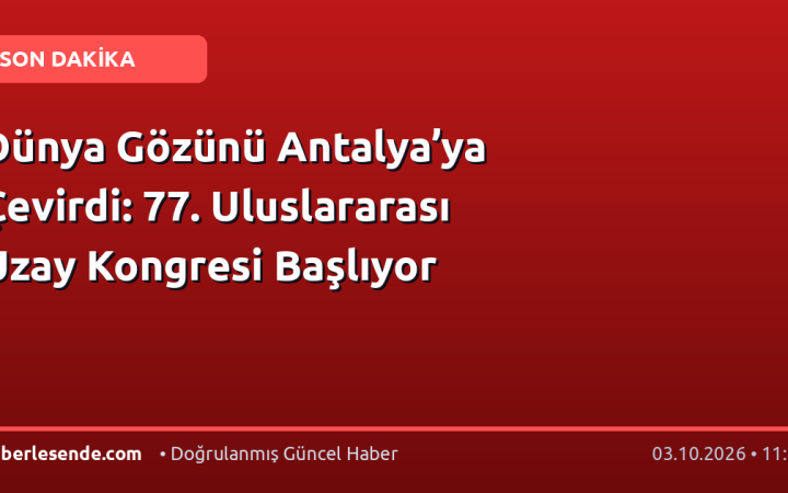 Dünya Gözünü Antalya’ya Çevirdi: 77. Uluslararası Uzay Kongresi Başlıyor