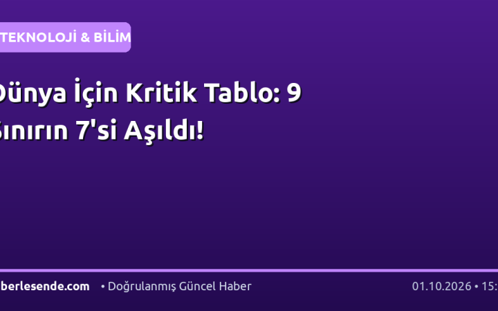 Dünya İçin Kritik Tablo: 9 Sınırın 7'si Aşıldı!