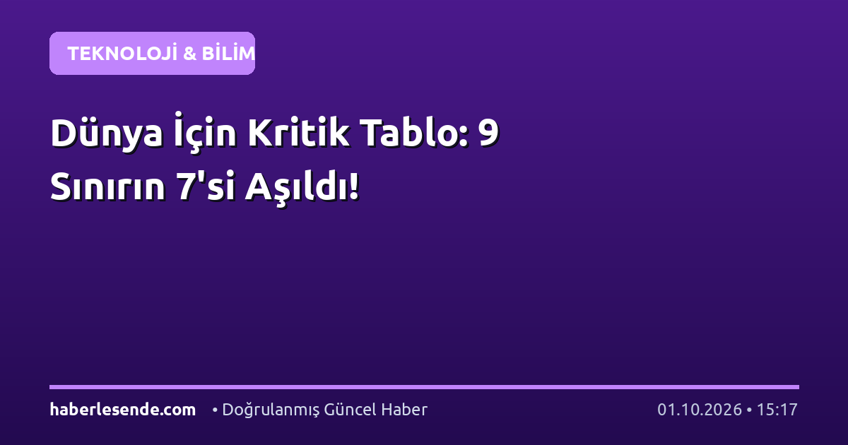 Dünya İçin Kritik Tablo: 9 Sınırın 7'si Aşıldı!