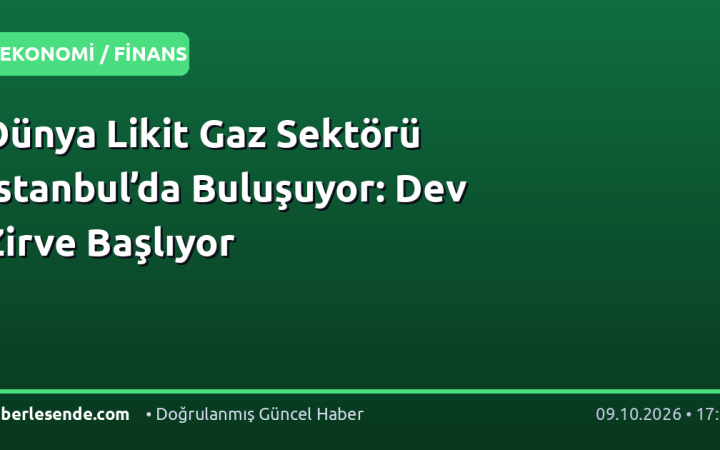 Dünya Likit Gaz Sektörü İstanbul’da Buluşuyor: Dev Zirve Başlıyor