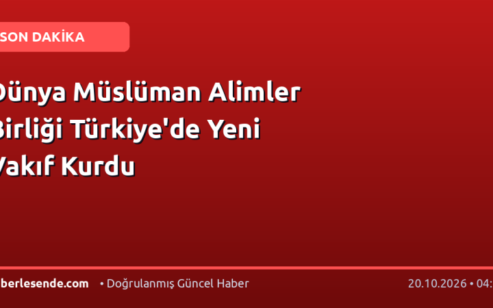 Dünya Müslüman Alimler Birliği Türkiye'de Yeni Vakıf Kurdu