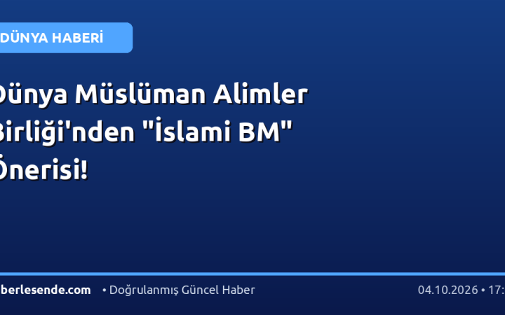 Dünya Müslüman Alimler Birliği'nden "İslami BM" Önerisi!