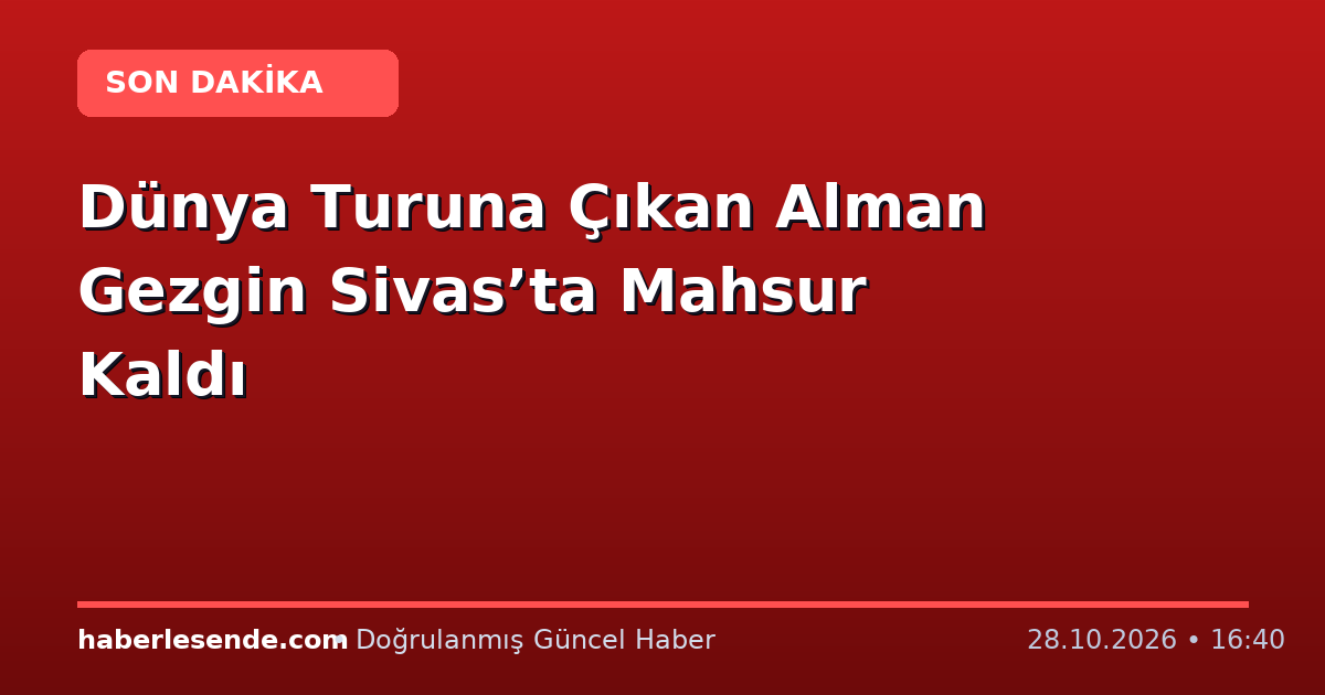 Dünya Turuna Çıkan Alman Gezgin Sivas’ta Mahsur Kaldı