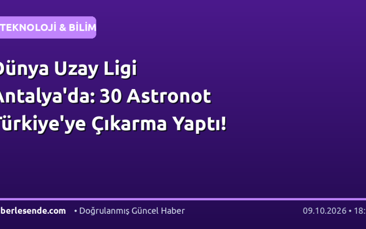 Dünya Uzay Ligi Antalya'da: 30 Astronot Türkiye'ye Çıkarma Yaptı!