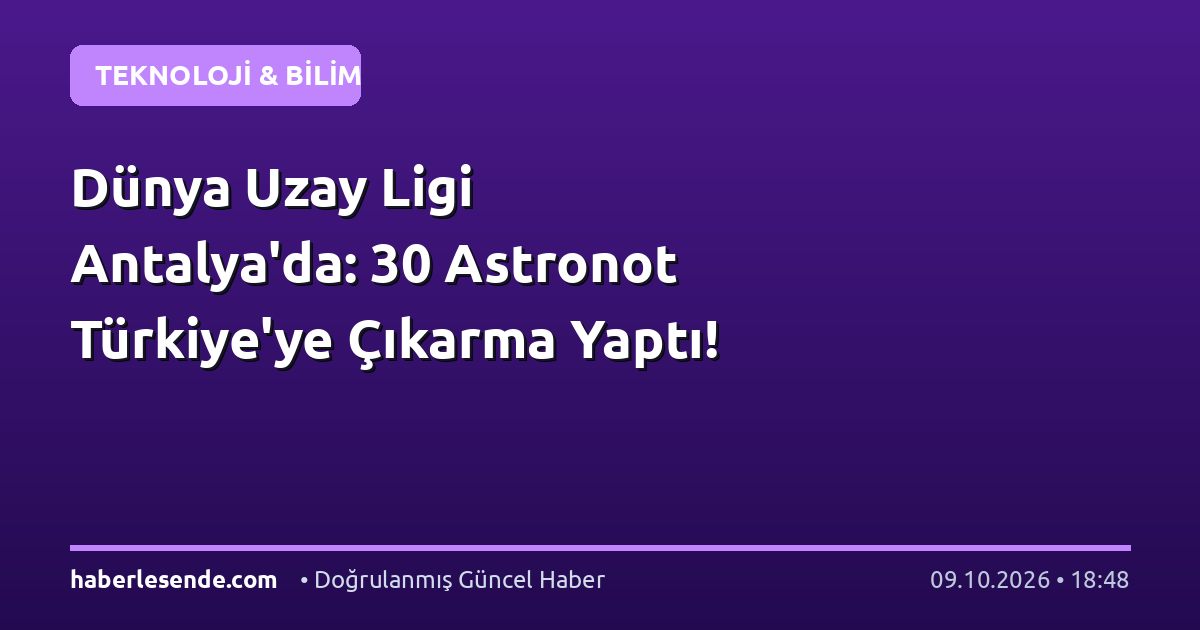 Dünya Uzay Ligi Antalya'da: 30 Astronot Türkiye'ye Çıkarma Yaptı!