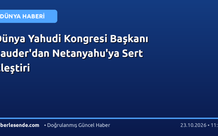 Dünya Yahudi Kongresi Başkanı Lauder'dan Netanyahu'ya Sert Eleştiri