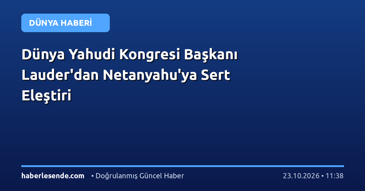 Dünya Yahudi Kongresi Başkanı Lauder'dan Netanyahu'ya Sert Eleştiri