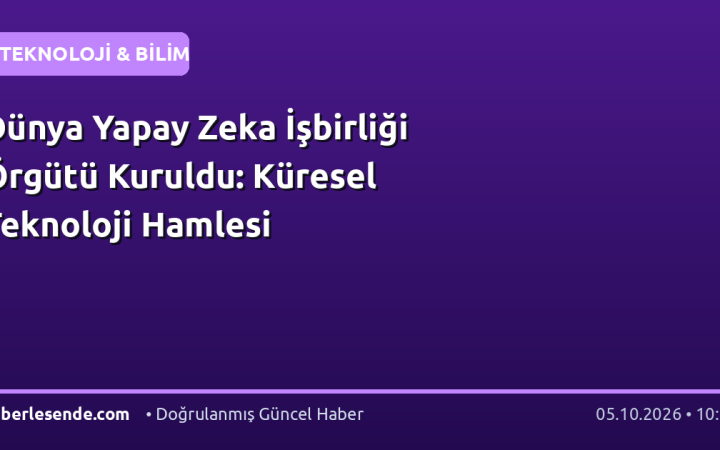 Dünya Yapay Zeka İşbirliği Örgütü Kuruldu: Küresel Teknoloji Hamlesi