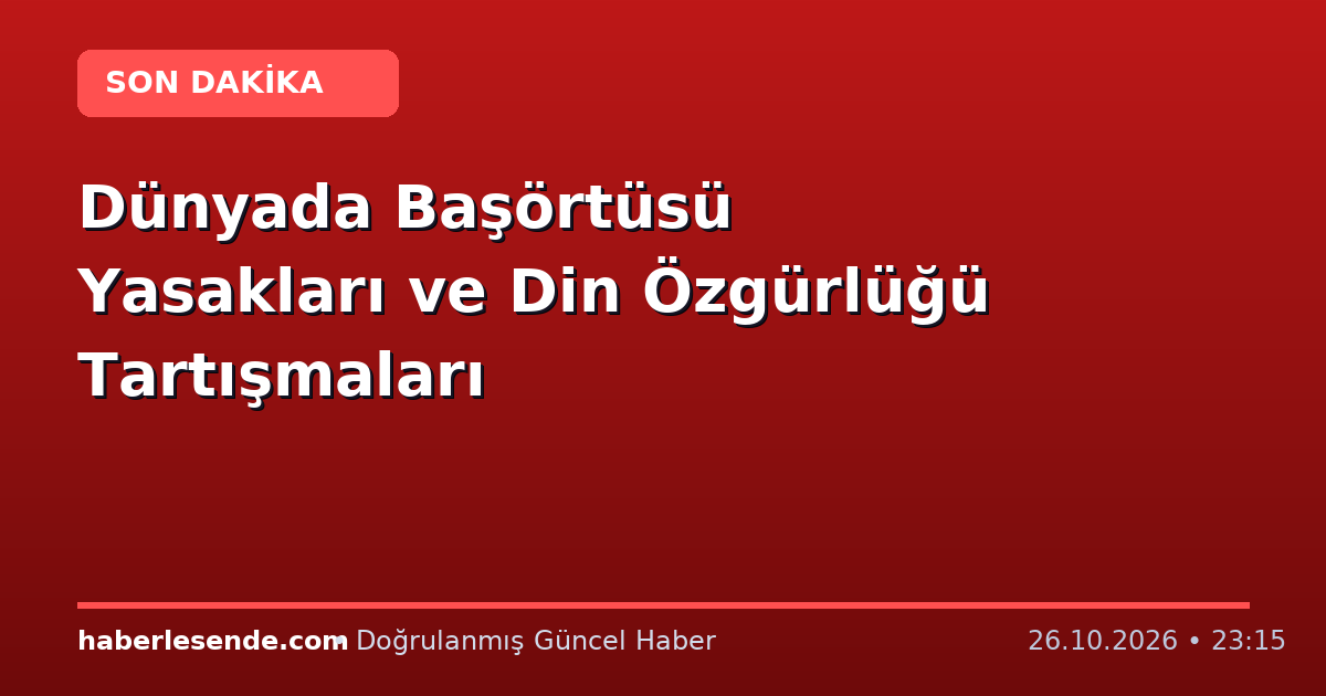 Dünyada Başörtüsü Yasakları ve Din Özgürlüğü Tartışmaları