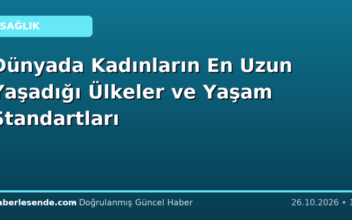 Dünyada Kadınların En Uzun Yaşadığı Ülkeler ve Yaşam Standartları