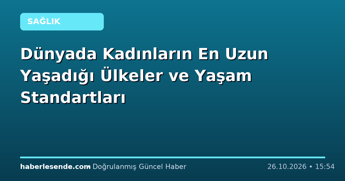 Dünyada Kadınların En Uzun Yaşadığı Ülkeler ve Yaşam Standartları