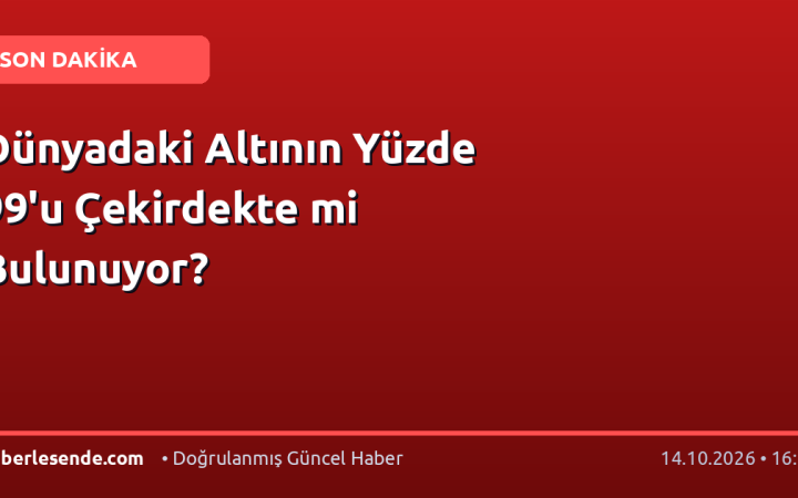 Dünyadaki Altının Yüzde 99'u Çekirdekte mi Bulunuyor?