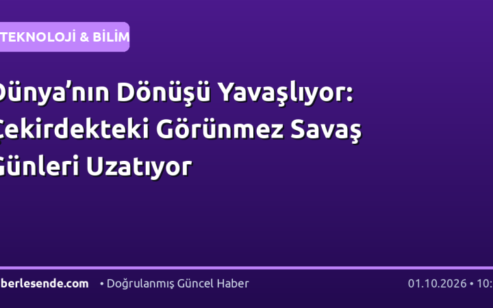 Dünya’nın Dönüşü Yavaşlıyor: Çekirdekteki Görünmez Savaş Günleri Uzatıyor