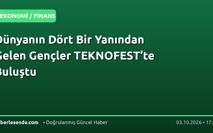 Dünyanın Dört Bir Yanından Gelen Gençler TEKNOFEST’te Buluştu