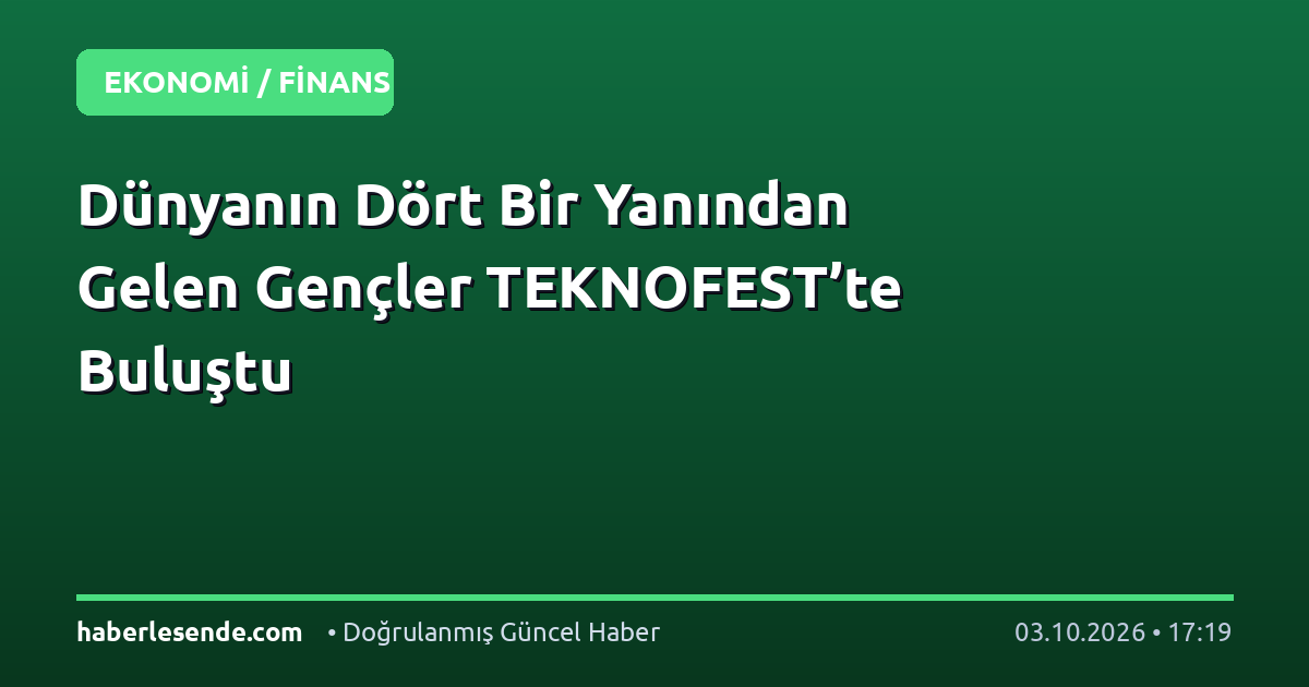 Dünyanın Dört Bir Yanından Gelen Gençler TEKNOFEST’te Buluştu