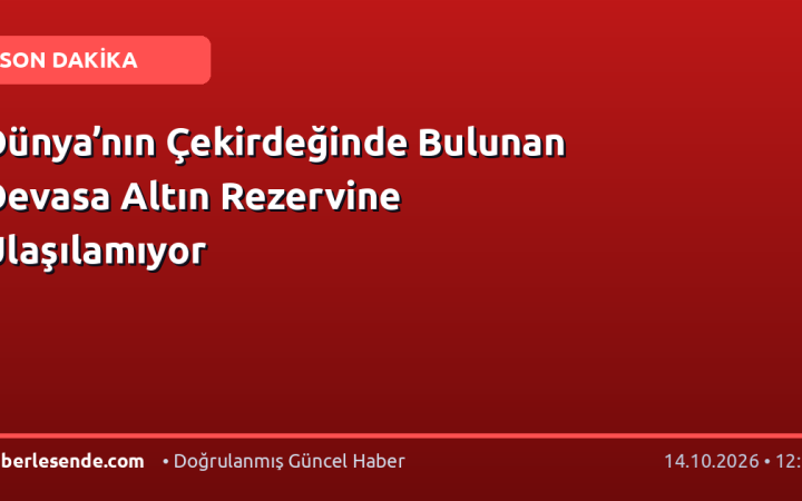 Dünya’nın Çekirdeğinde Bulunan Devasa Altın Rezervine Ulaşılamıyor