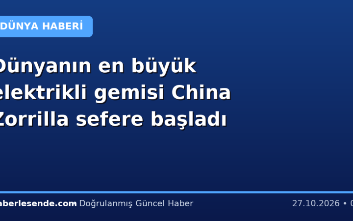 Dünyanın en büyük elektrikli gemisi China Zorrilla sefere başladı