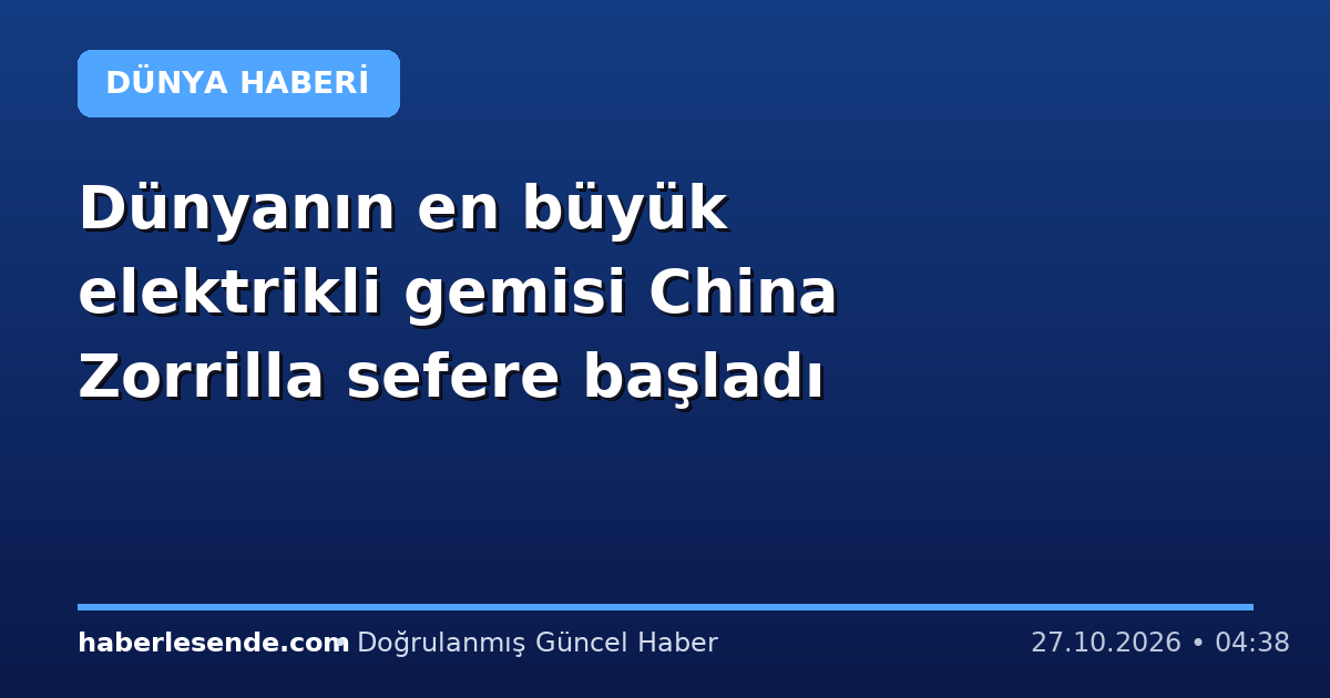Dünyanın en büyük elektrikli gemisi China Zorrilla sefere başladı
