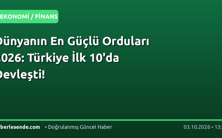 Dünyanın En Güçlü Orduları 2026: Türkiye İlk 10'da Devleşti!