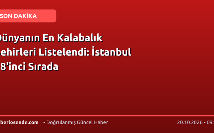 Dünyanın En Kalabalık Şehirleri Listelendi: İstanbul 18'inci Sırada