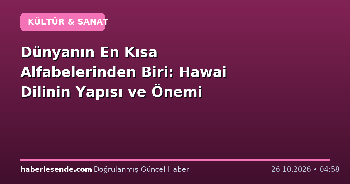 Dünyanın En Kısa Alfabelerinden Biri: Hawai Dilinin Yapısı ve Önemi