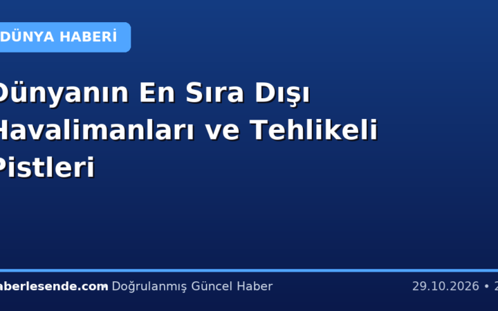 Dünyanın En Sıra Dışı Havalimanları ve Tehlikeli Pistleri