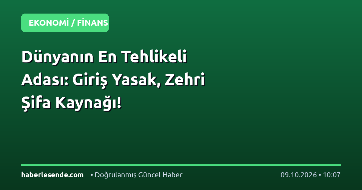 Dünyanın En Tehlikeli Adası: Giriş Yasak, Zehri Şifa Kaynağı!