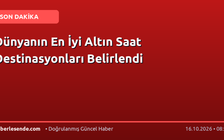 Dünyanın En İyi Altın Saat Destinasyonları Belirlendi