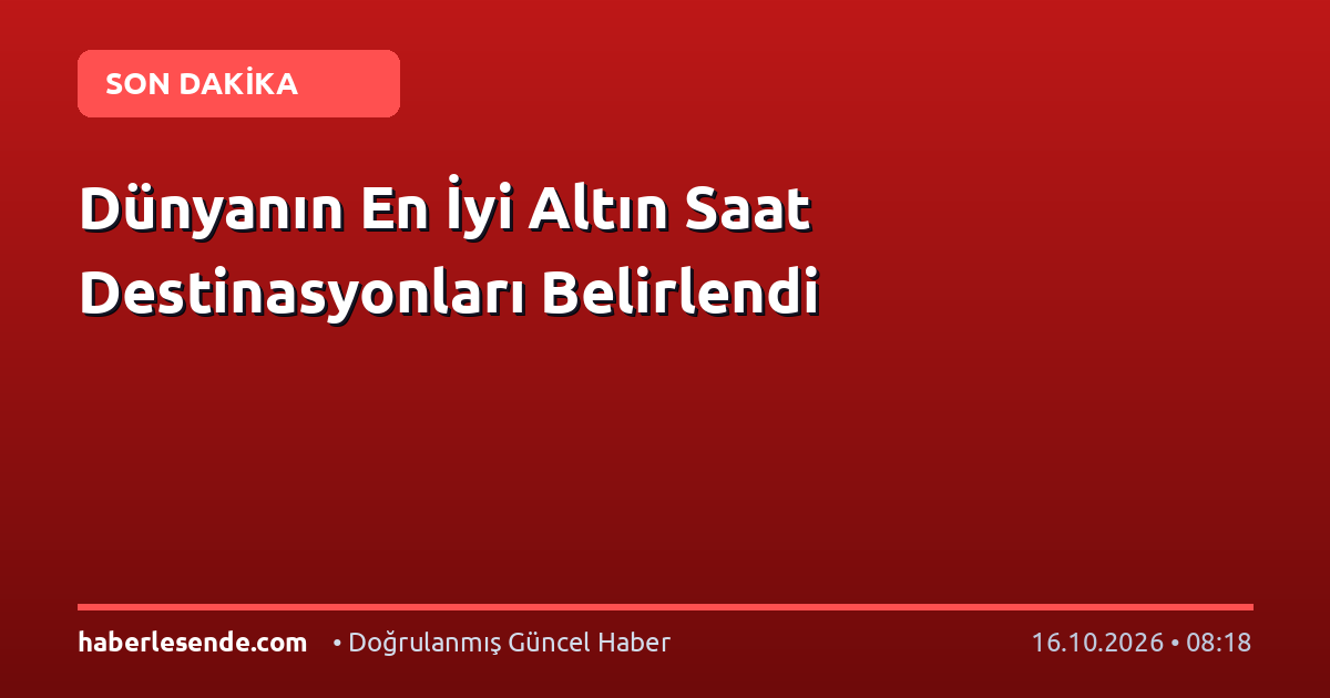 Dünyanın En İyi Altın Saat Destinasyonları Belirlendi