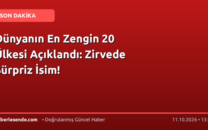 Dünyanın En Zengin 20 Ülkesi Açıklandı: Zirvede Sürpriz İsim!